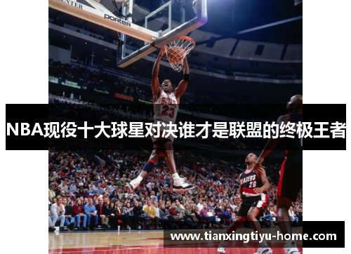 NBA现役十大球星对决谁才是联盟的终极王者