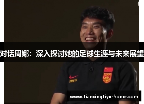 对话周娜：深入探讨她的足球生涯与未来展望