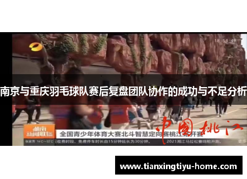 南京与重庆羽毛球队赛后复盘团队协作的成功与不足分析