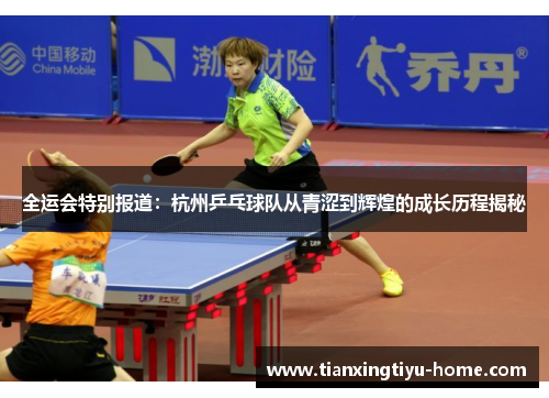 全运会特别报道：杭州乒乓球队从青涩到辉煌的成长历程揭秘