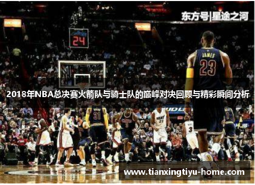 2018年NBA总决赛火箭队与骑士队的巅峰对决回顾与精彩瞬间分析
