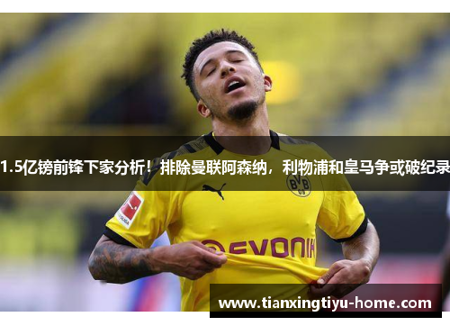 1.5亿镑前锋下家分析！排除曼联阿森纳，利物浦和皇马争或破纪录