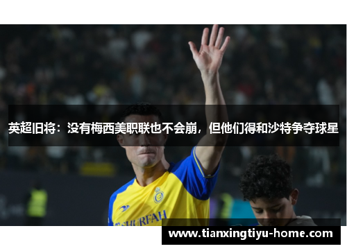 英超旧将：没有梅西美职联也不会崩，但他们得和沙特争夺球星